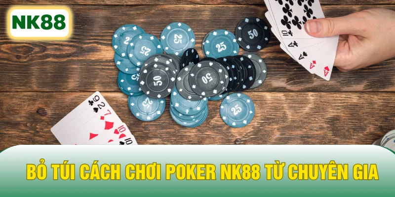 Bỏ túi cách chơi Poker NK88 từ chuyên gia