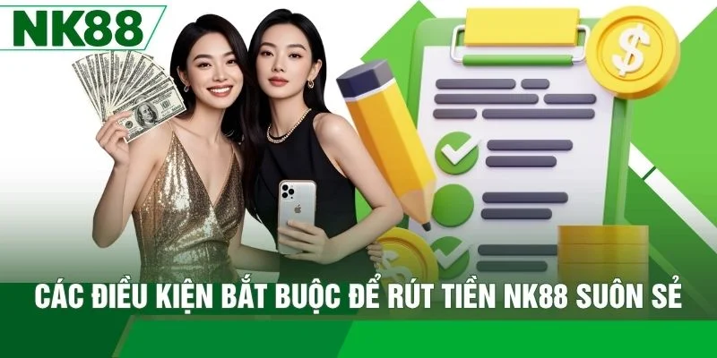 Các điều kiện bắt buộc để rút tiền NK88 suôn sẻ