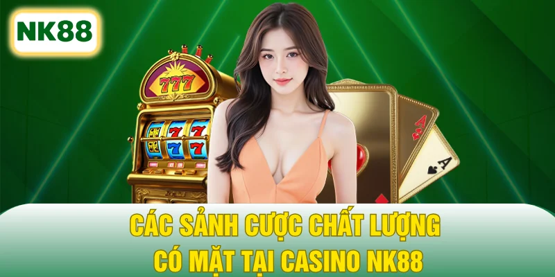 Các sảnh cược chất lượng có mặt tại casino NK88