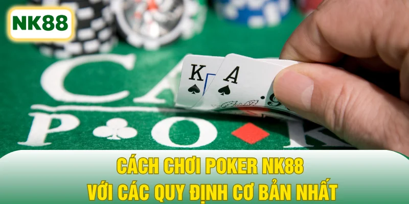 Cách chơi Poker NK88 với các quy định cơ bản nhất