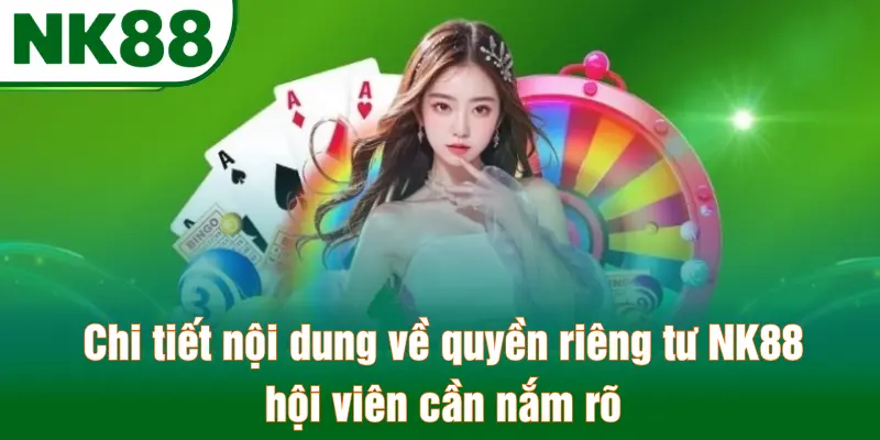 Chi tiết nội dung về quyền riêng tư NK88 hội viên cần nắm rõ