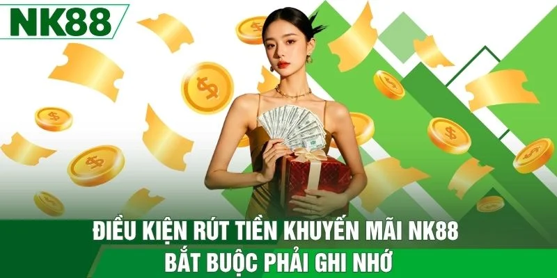 Điều kiện rút tiền khuyến mãi NK88 bắt buộc phải ghi nhớ