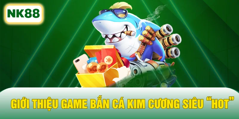 Giới thiệu game bắn cá kim cương siêu “hot”