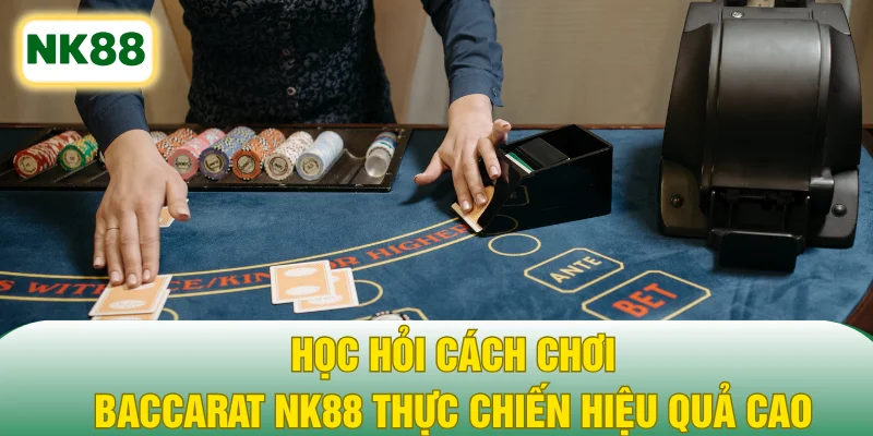 Học hỏi cách chơi Baccarat NK88 thực chiến hiệu quả cao