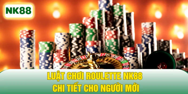 Luật chơi Roulette NK88 chi tiết cho người mới