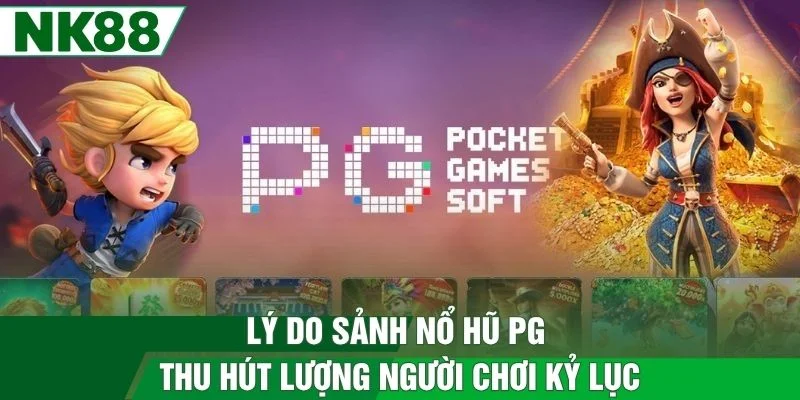 Lý do sảnh nổ hũ PG thu hút lượng người chơi kỷ lục
