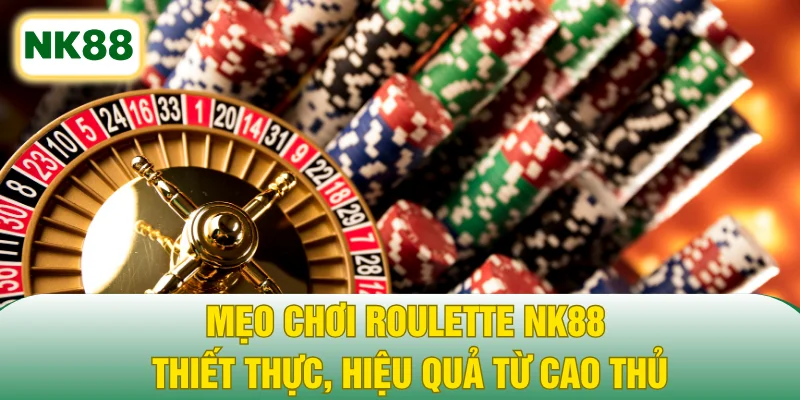 Mẹo chơi Roulette NK88 thiết thực, hiệu quả từ cao thủ