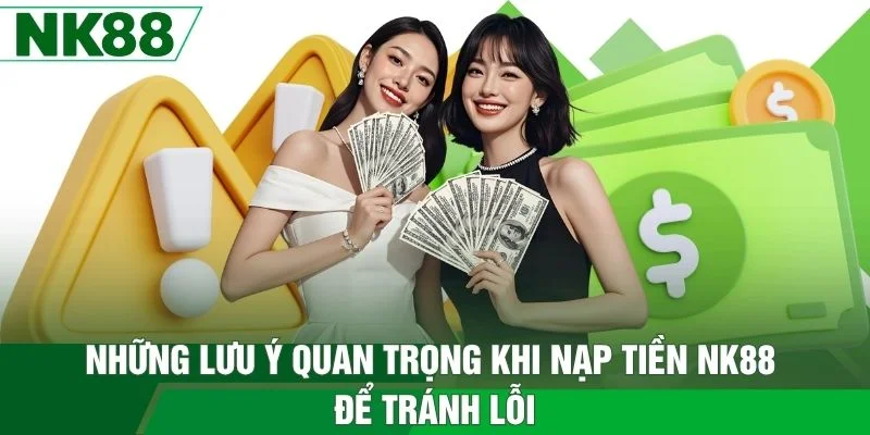 Những lưu ý quan trọng khi nạp tiền nk88 để tránh lỗi