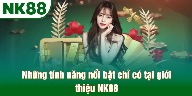 Những tính năng nổi bật chỉ có tại giới thiệu NK88