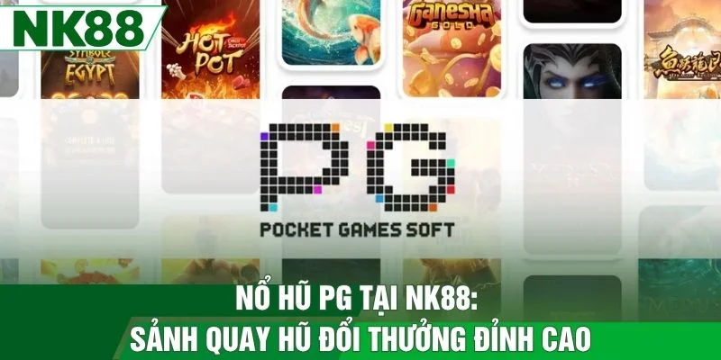 Nổ Hũ PG - Sảnh Quay Hũ Đổi Thưởng Đỉnh Cao Tại NK88