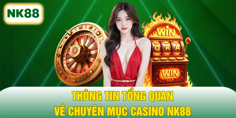 Thông tin tổng quan về chuyên mục casino NK88