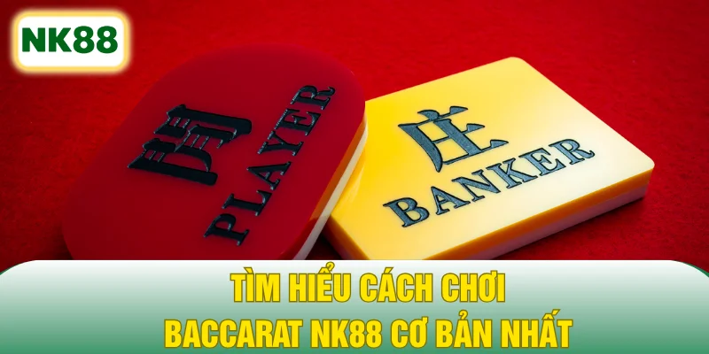 Tìm hiểu cách chơi Baccarat NK88 cơ bản nhất