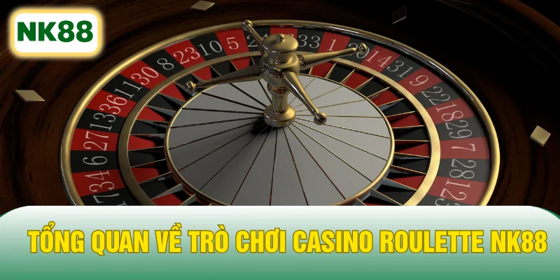 Tổng quan về trò chơi casino Roulette NK88